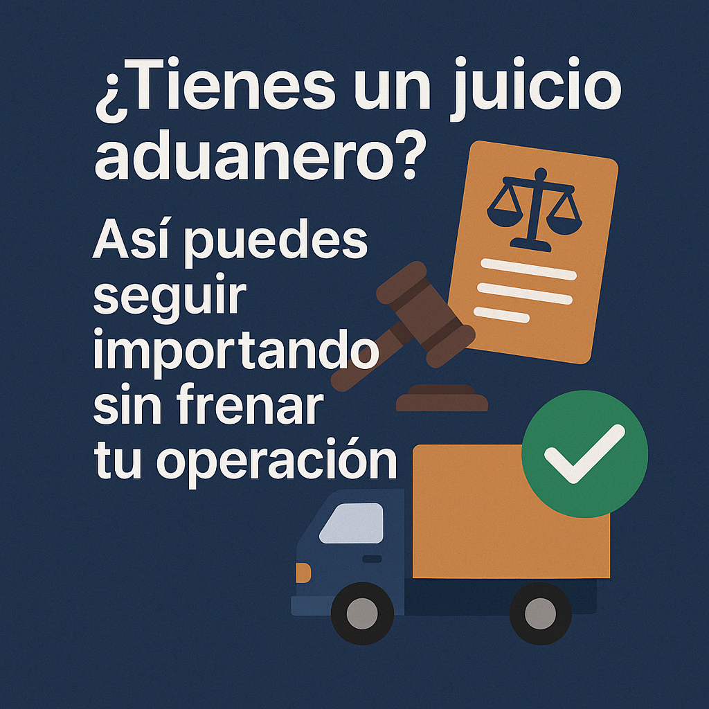 ¿Tienes un juicio aduanero? Así puedes seguir importando sin frenar tu operación